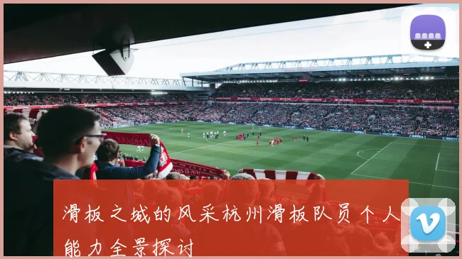 滑板之城的风采杭州滑板队员个人能力全景探讨